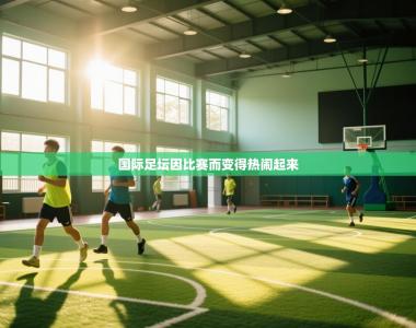 国际足坛因比赛而变得热闹起来