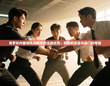 克罗托内客场挑战都灵的主场优势：弱旅的反击与豪门的考验