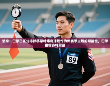 消息：巴萨已正式排除将蒙特惠奇球场作为新赛季主场的可能性，巴萨租借多特蒙德