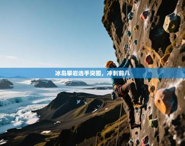 冰岛攀岩选手突围，冲刺前八