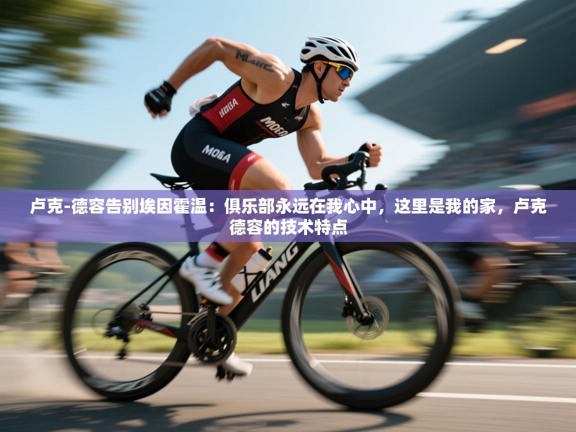 卢克-德容告别埃因霍温：俱乐部永远在我心中，这里是我的家，卢克德容的技术特点  第1张