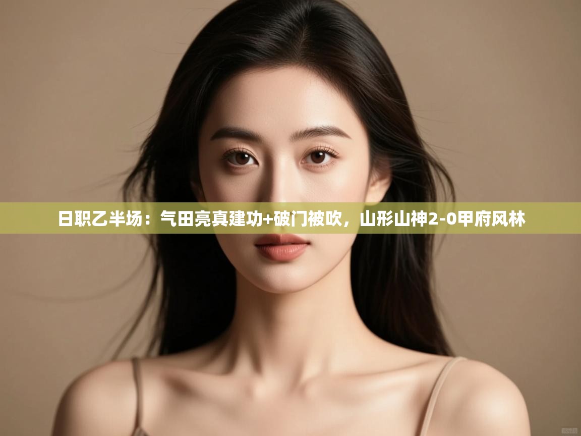 日职乙半场：气田亮真建功+破门被吹，山形山神2-0甲府风林  第2张