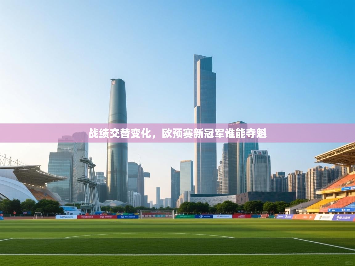 战绩交替变化，欧预赛新冠军谁能夺魁  第1张